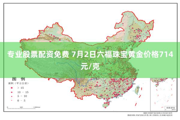 专业股票配资免费 7月2日六福珠宝黄金价格714元/克