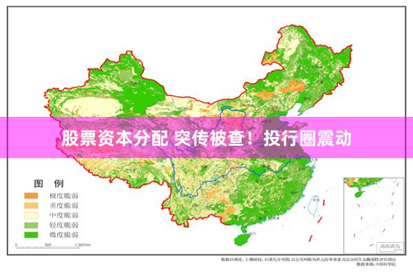 股票资本分配 突传被查！投行圈震动