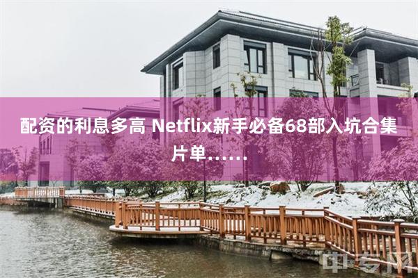 配资的利息多高 Netflix新手必备68部入坑合集片单……